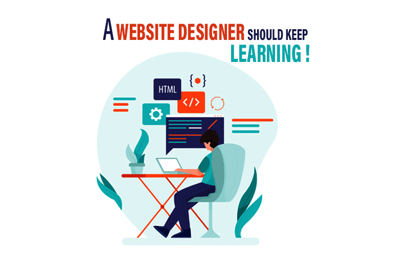 A WEBSITE DESIGNER SHOULD KEEP LEARNING!